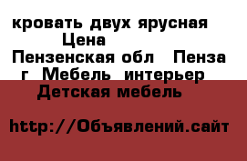 кровать двух ярусная  › Цена ­ 11 000 - Пензенская обл., Пенза г. Мебель, интерьер » Детская мебель   